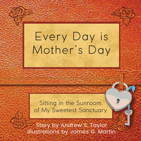 Every Day is Mother's Day (Sitting in the Sunroom of My Sweetest Sanctuary) - 9781961347373 by Andrew S Taylor, James G. Martin, 9781961347373