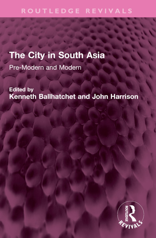 The City in South Asia (Pre-Modern and Modern) by Kenneth Ballhatchet, John Harrison, 9781032409245