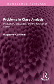 Problems in Class Analysis (Production, knowledge, and the function of capital) by Guglielmo Carchedi, 9781032409191
