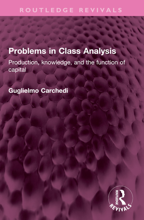 Problems in Class Analysis (Production, knowledge, and the function of capital) by Guglielmo Carchedi, 9781032409191