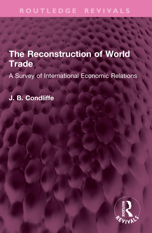 The Reconstruction of World Trade (A Survey of International Economic Relations) by J. B. Condliffe, 9781032409221