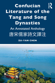 Confucian Literature of the Tang and Song Dynasties (An Annotated Anthology 唐宋儒家詩文譯注) by Zu-yan Chen, 9781041013716