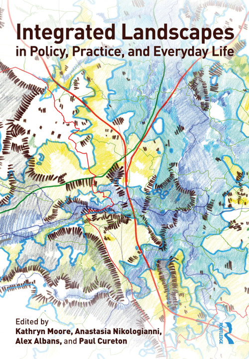 Integrated Landscapes in Policy, Practice and Everyday Life by Kathryn Moore, Anastasia Nikologianni, Alex Albans, Paul Cureton, 9780367458744