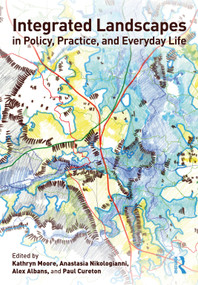 Integrated Landscapes in Policy, Practice and Everyday Life by Kathryn Moore, Anastasia Nikologianni, Alex Albans, Paul Cureton, 9780367458744
