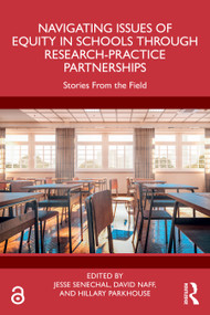 Navigating Issues of Equity in Schools Through Research-Practice Partnerships (Stories From the Field) by Jesse Senechal, David Naff, Hillary Parkhouse, 9781032900865