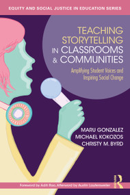 Teaching Storytelling in Classrooms and Communities (Amplifying Student Voices and Inspiring Social Change) by Maru Gonzalez, Michael Kokozos, Christy M. Byrd, 9781032598925