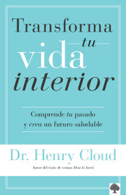 Transforma tu vida interior (Comprende tu pasado y crea un futuro saludable) (Spanish Edition) by Henry Cloud, 9781960436887