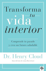 Transforma tu vida interior (Comprende tu pasado y crea un futuro saludable) (Spanish Edition) by Henry Cloud, 9781960436887