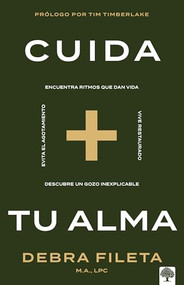 Cuida tu alma (Encuentra ritmos que dan vida * Vive restaurado * Descubre un gozo inexplicable * Evita el agotamiento) (Spanish Edition) by Debra Fileta, 9781960436900