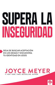 Supera la inseguridad (Deja de buscar aceptación en los demás y encuentra tu identidad en Jesús) (Spanish Edition) by Joyce Meyer, 9781960436924