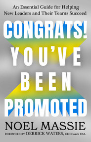 Congrats! You've Been Promoted (An Essential Guide for Helping New Leaders and Their Teams Succeed) by Noel Massie, 9781637633991