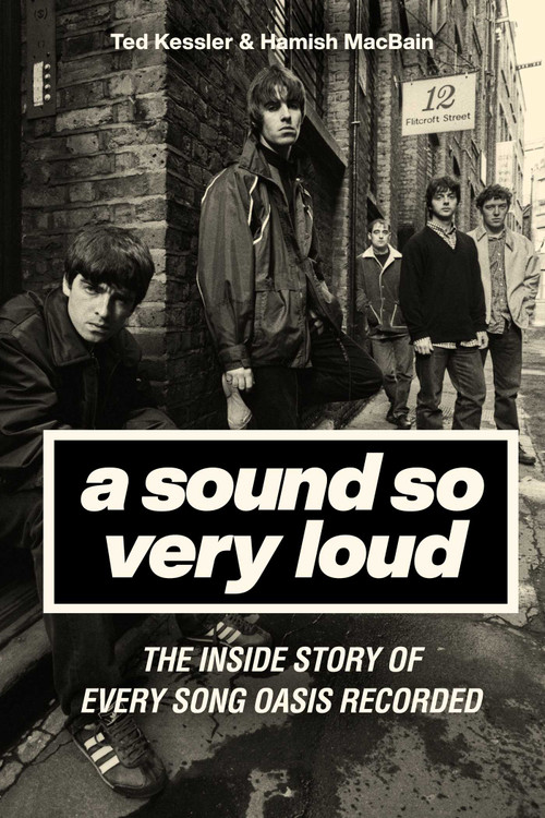 A Sound So Very Loud (The Inside Story of Every Song Oasis Recorded) by Ted Kessler, Hamish MacBain, 9781639369539