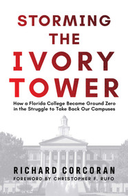 Storming the Ivory Tower (How a Florida College Became Ground Zero in the Struggle to Take Back Our Campuses) by Richard Corcoran, Christopher F. Rufo, 9798888458273