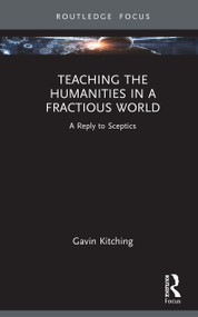 Teaching the Humanities in a Fractious World (A Reply to Sceptics) by Gavin Kitching, 9781032984018