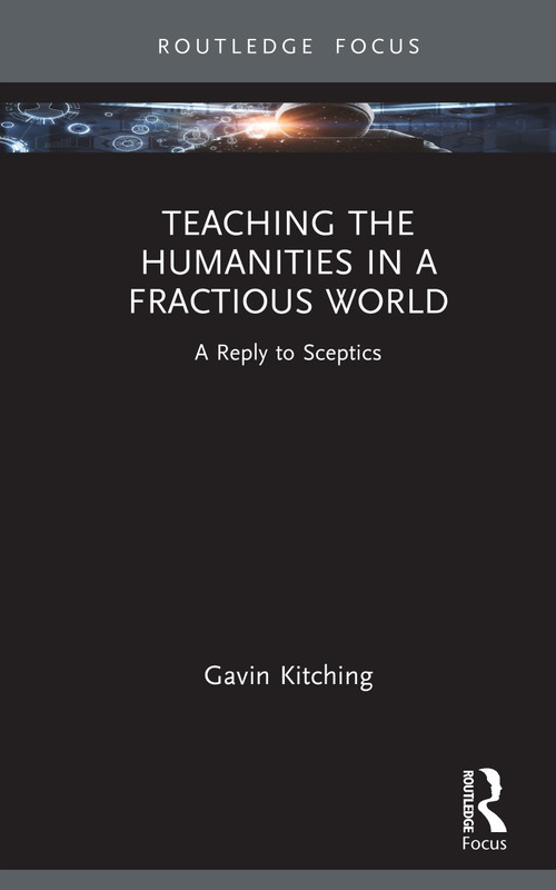 Teaching the Humanities in a Fractious World (A Reply to Sceptics) by Gavin Kitching, 9781032984018