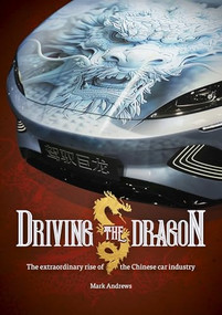 Driving the Dragon (The Rise of the Chinese Car Industry) by Mark Andrews, 9781836440338