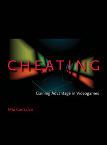 Cheating (Gaining Advantage in Videogames) by Mia Consalvo, 9780262513289