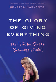 The Glory of Giving Everything (The Taylor Swift Business Model) by Crystal Haryanto, Richard Scheffler, 9781394331444