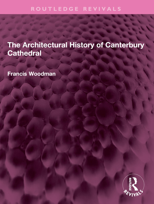The Architectural History of Canterbury Cathedral by Francis Woodman, 9781032408415