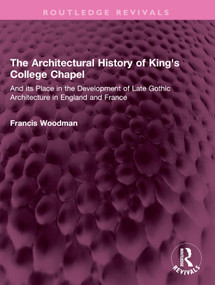 The Architectural History of King's College Chapel - 9781032408439 by Francis Woodman, 9781032408439