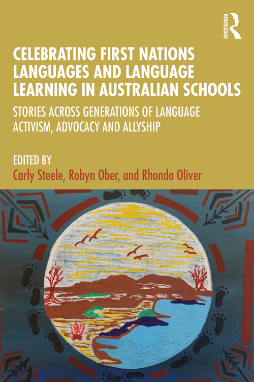 Celebrating First Nations Languages and Language Learning in Australian Schools by Carly Steele, Robyn Ober, Rhonda Oliver, 9781032577968