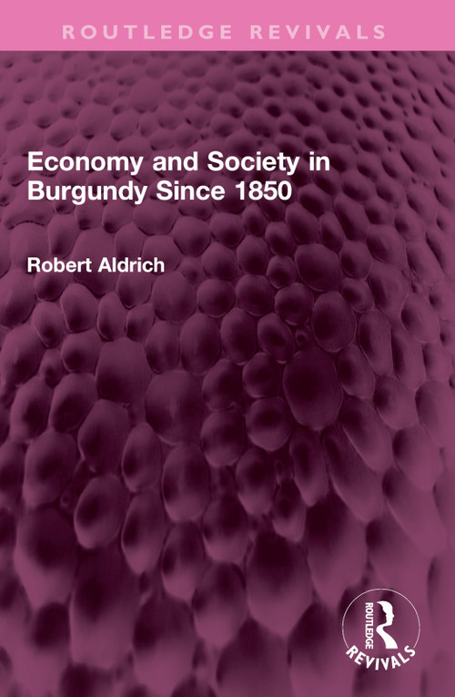 Economy and Society in Burgundy Since 1850 by Robert Aldrich, 9781032405674