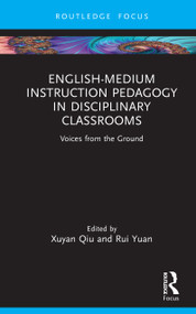 English-Medium Instruction Pedagogy in Disciplinary Classrooms (Voices from the Ground) by Xuyan Qiu, Rui Yuan, 9781032558288