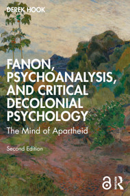 Fanon, Psychoanalysis, and Critical Decolonial Psychology (The Mind of Apartheid) by Derek Hook, 9781032308012