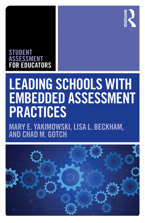 Leading Schools with Embedded Assessment Practices by Mary E. Yakimowski, Lisa L. Beckham, Chad M. Gotch, 9781032801568