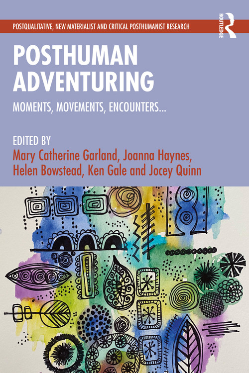 Posthuman Adventuring (Moments, Movements, Encounters...) by Mary Garland, Joanna Haynes, Ken Gale, Helen Bowstead, Jocey Quinn, 9781032611341
