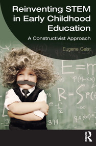 Reinventing STEM in Early Childhood Education (A Constructivist Approach) by Eugene Geist, 9781032780481