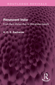 Renascent India (From Ram Mohan Roy to Mohandas Gandhi) by H. C. E. Zacharias, 9781032389004