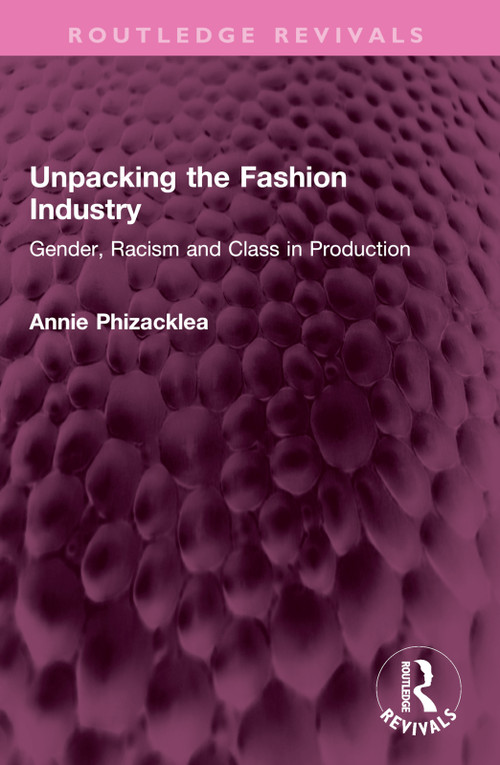 Unpacking the Fashion Industry (Gender, Racism and Class in Production) by Annie Phizacklea, 9781032406626