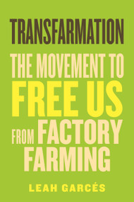 Transfarmation (The Movement to Free Us from Factory Farming) - 9780807022108 by Leah Garcés, 9780807022108