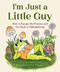 I'm Just a Little Guy (How to Escape the Horrors and Get Back to Dillydallying) by Charlie James, Paige Tompkins, 9781683694946