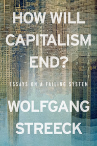 How Will Capitalism End? (Essays on a Failing System) - 9781804298503 by Wolfgang Streeck, 9781804298503