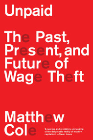 Unpaid (The Past, Present and Future of Wage Theft) by Matthew Cole, 9781804295663