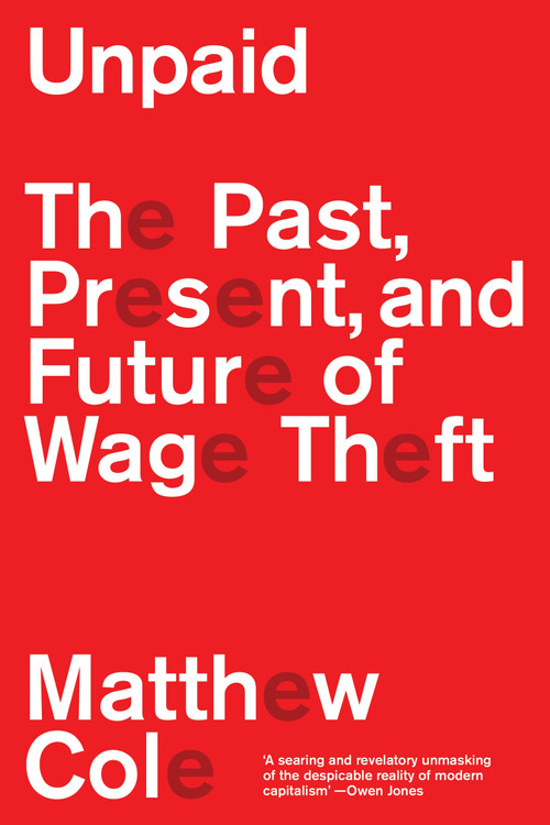 Unpaid (The Past, Present and Future of Wage Theft) by Matthew Cole, 9781804295663