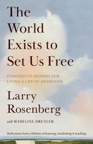 The World Exists to Set Us Free (Straight-Up Dharma for Living a Life of Awareness) by Larry Rosenberg, Madeline Drexler, 9781645473947