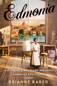 Edmonia (A Novel of a Boundary-Breaking American Sculptress) by Brianne Baker, 9781496754875