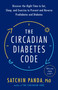 The Circadian Diabetes Code (Discover the Right Time to Eat, Sleep, and Exercise to Prevent and Reverse Prediabetes and Diabetes) - 9780593231890 by Satchin Panda, PhD, 9780593231890