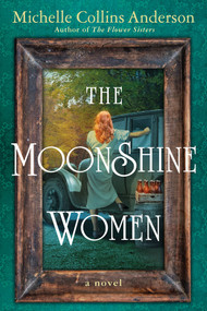 The Moonshine Women by Michelle Collins Anderson, 9781496748300
