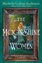 The Moonshine Women by Michelle Collins Anderson, 9781496748300