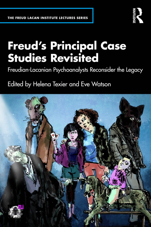 Freud's Principal Case Studies Revisited (Freudian-Lacanian Psychoanalysts Reconsider the Legacy) by Helena Texier, Eve Watson, 9781032663678
