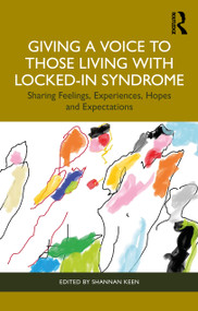 Giving a Voice to those Living with Locked-In Syndrome (Sharing Feelings, Experiences, Hopes and Expectations) by Shannan Keen, 9781032733531