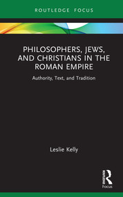 Philosophers, Jews, and Christians in the Roman Empire (Authority, Text, and Tradition) by Leslie Kelly, 9781032904214