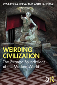 Weirding Civilization (The Strange Foundations of the Modern World) by Vesa-Pekka Herva, Antti Lahelma, 9781032941165
