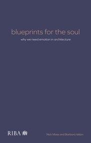 Blueprints for the Soul (Why we need emotion in architecture) by Nick Moss, Barbara Iddon, 9781915722386