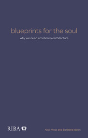 Blueprints for the Soul (Why we need emotion in architecture) by Nick Moss, Barbara Iddon, 9781915722386