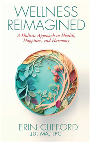 Wellness Reimagined (A Holistic Approach to Health, Happiness, and Harmony) by Erin Clifford, 9781637634189